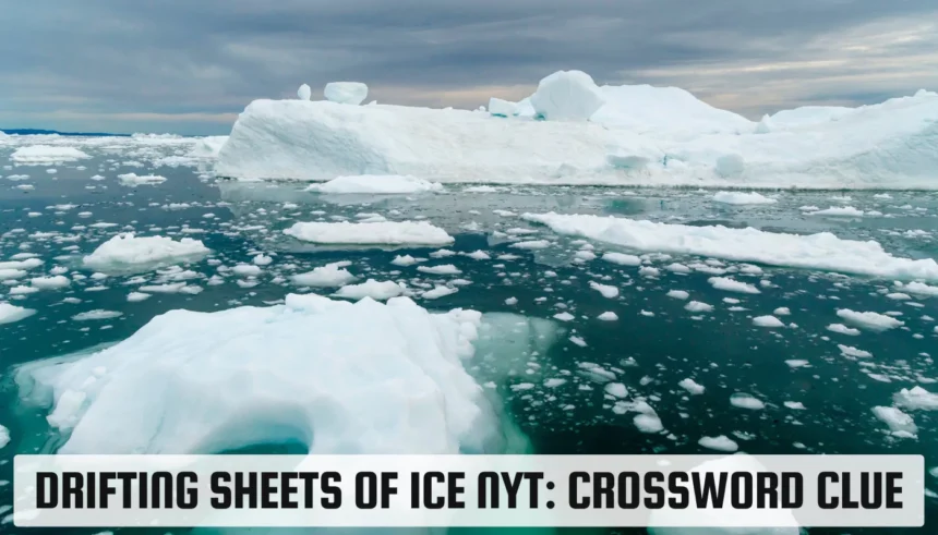 drifting sheets of ice nyt crossword clue